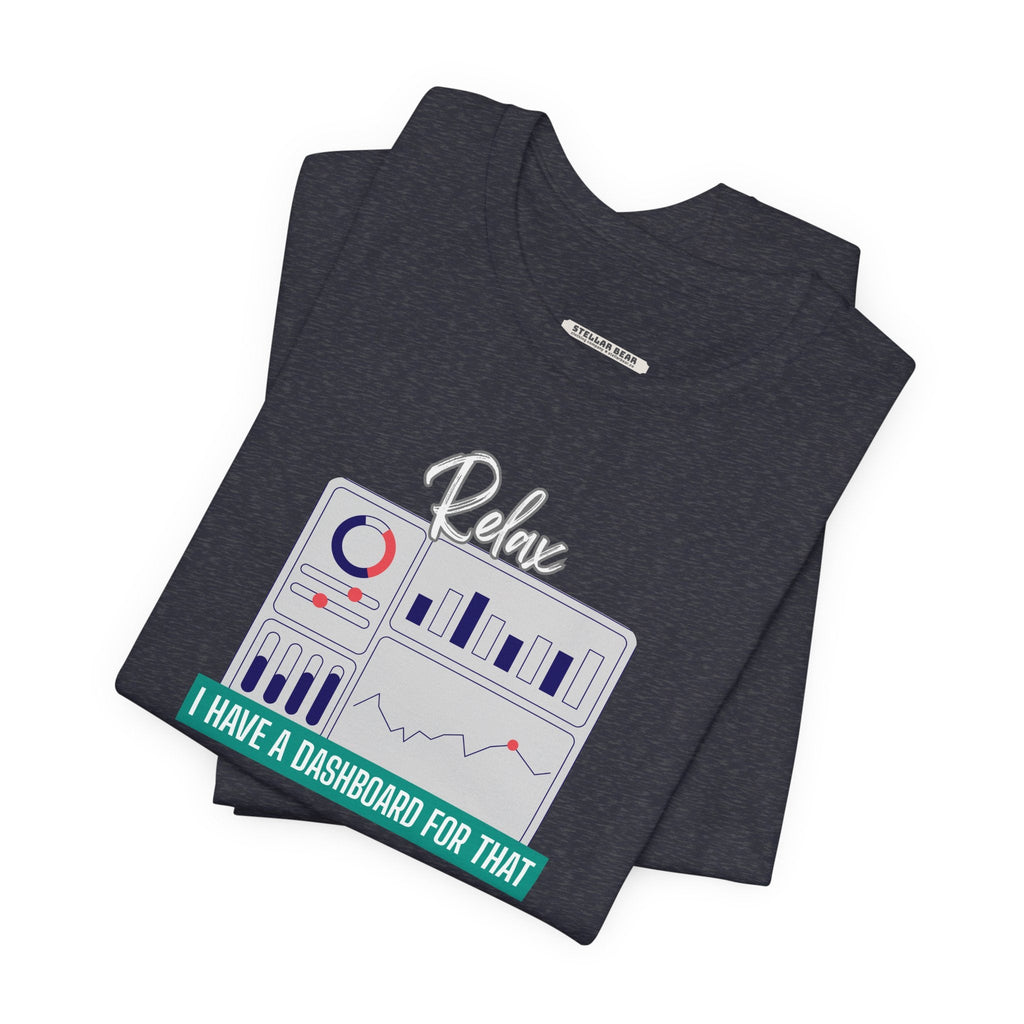 Relax, I Have a Dashboard for That Graphic T-Shirt product image 4