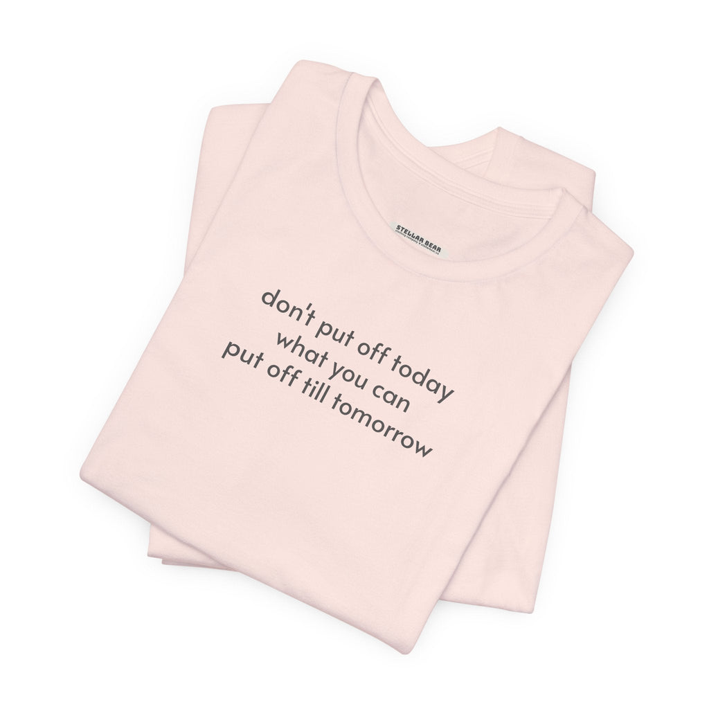 Don't Put Off Today What You Can Till Tomorrow T-Shirt product image 6