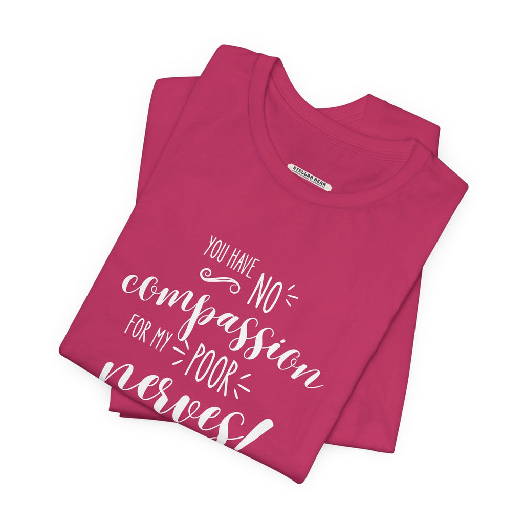 You Have No Compassion for My Poor Nerves! Quote T-Shirt product image 5