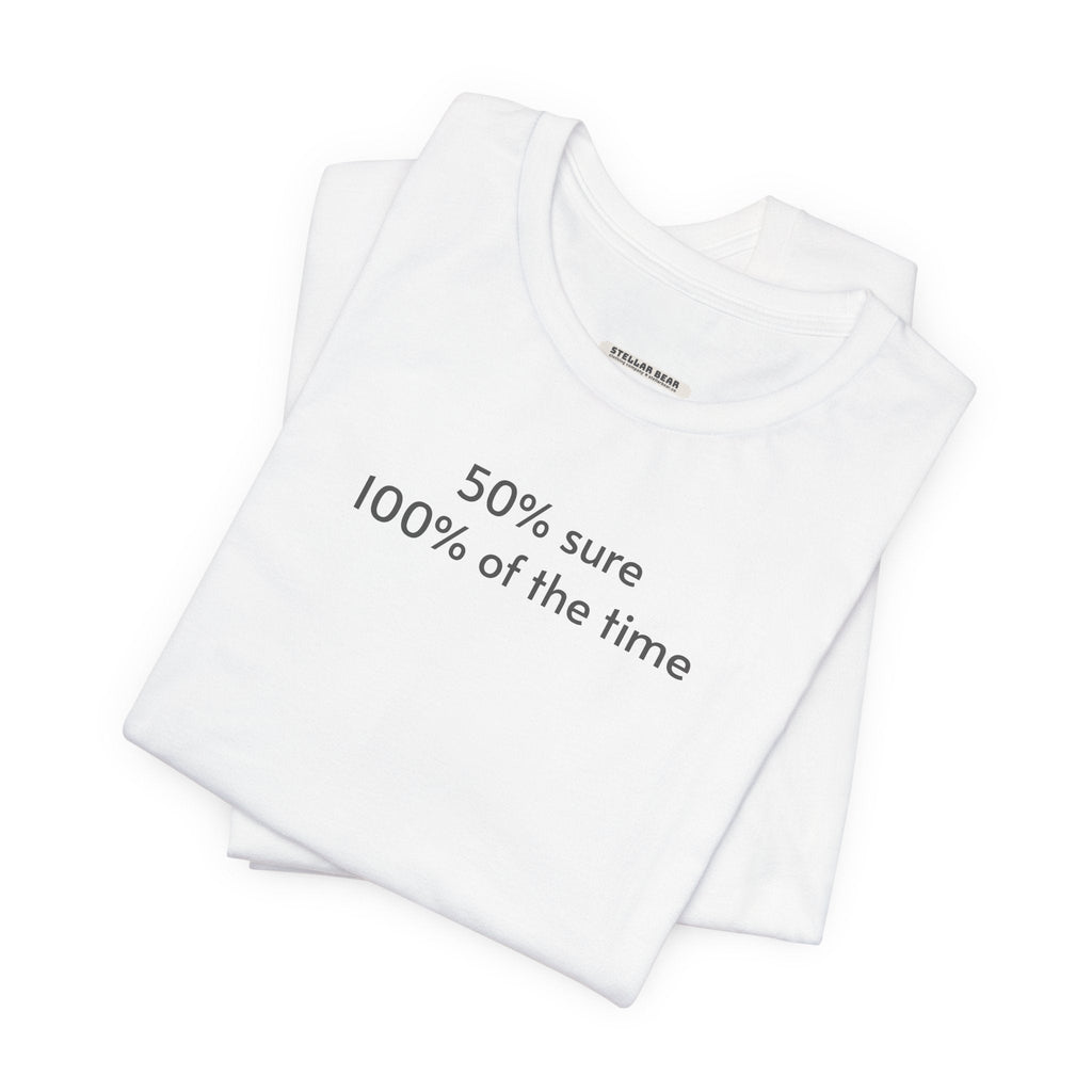 Fifty Percent Sure 100% of the Time T-Shirt product image 1
