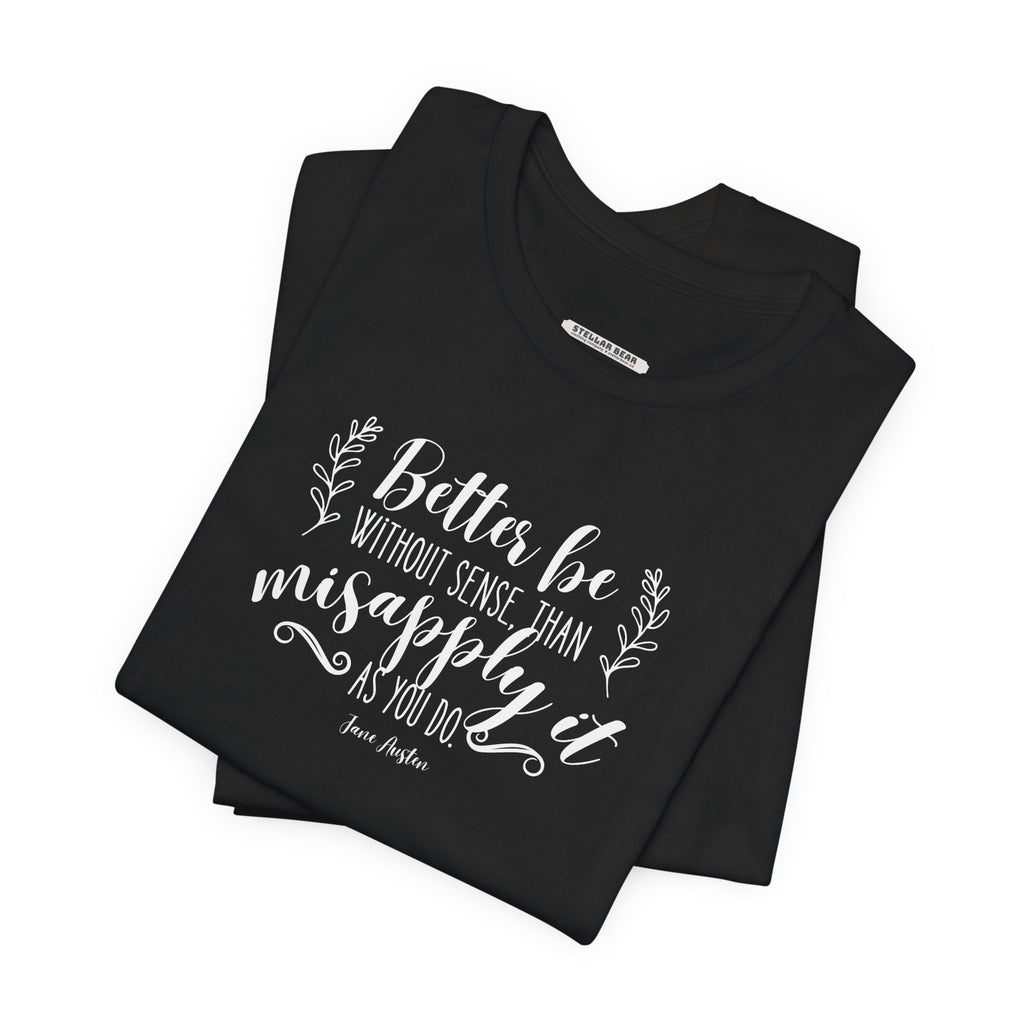 Better Be Without Sense Than Misapply It As You Do Quote product image 5