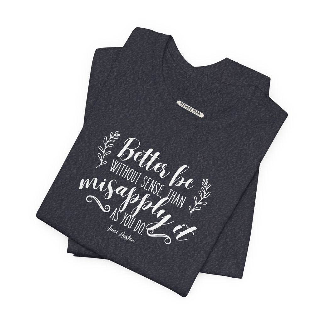 Better Be Without Sense Than Misapply It As You Do Quote product image 7