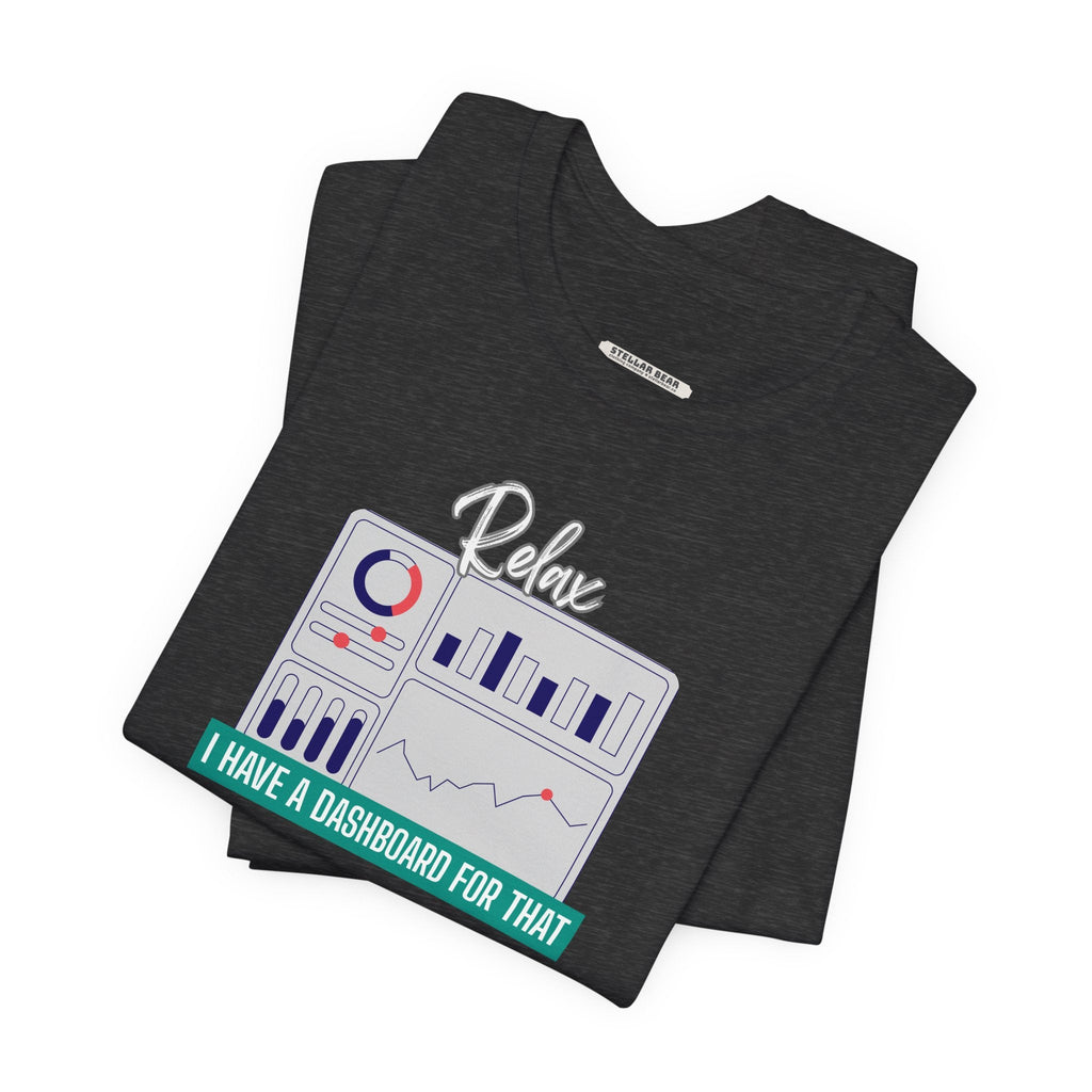 Relax, I Have a Dashboard for That Graphic T-Shirt product image 1