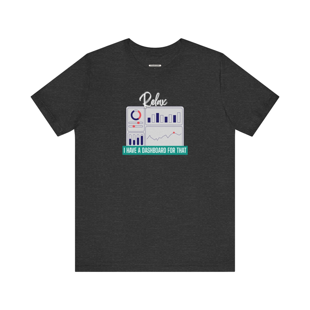 Relax, I Have a Dashboard for That Graphic T-Shirt product image 8