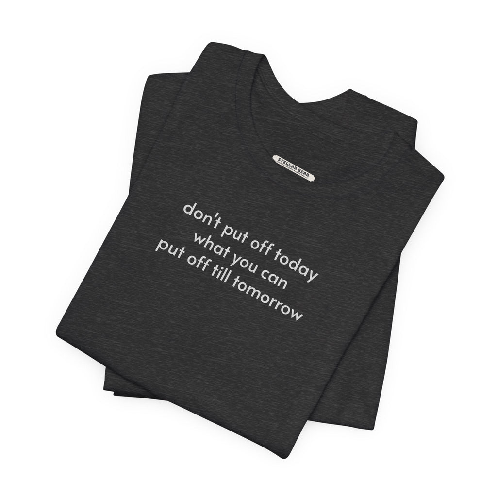 Don't Put Off Today What You Can Till Tomorrow T-Shirt product image 7