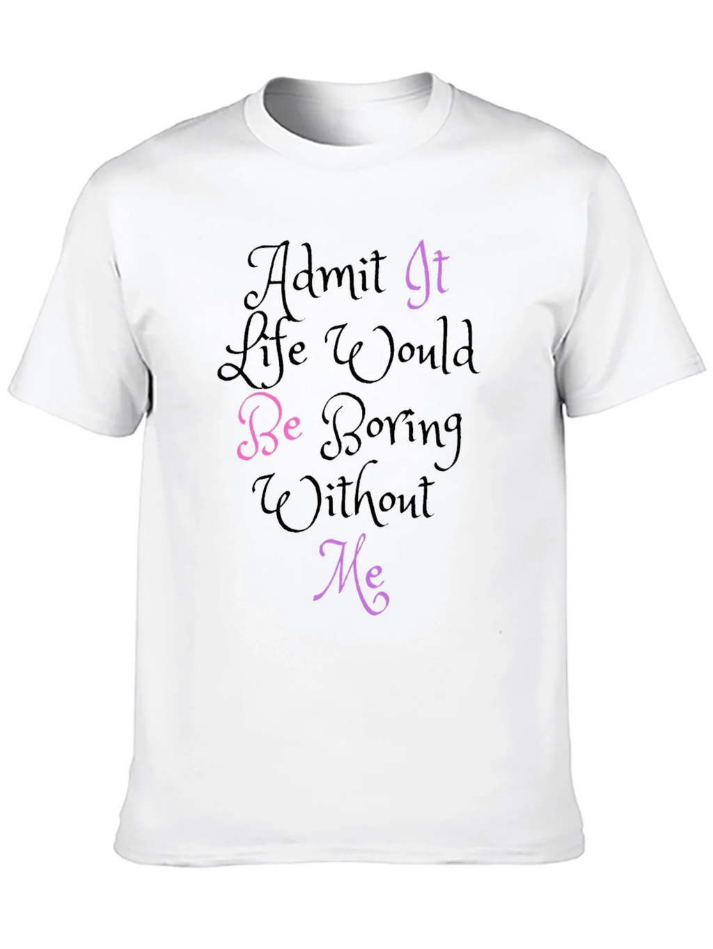 Funny Graphic Tee - Admit It Life Would Be Boring Without product image 8