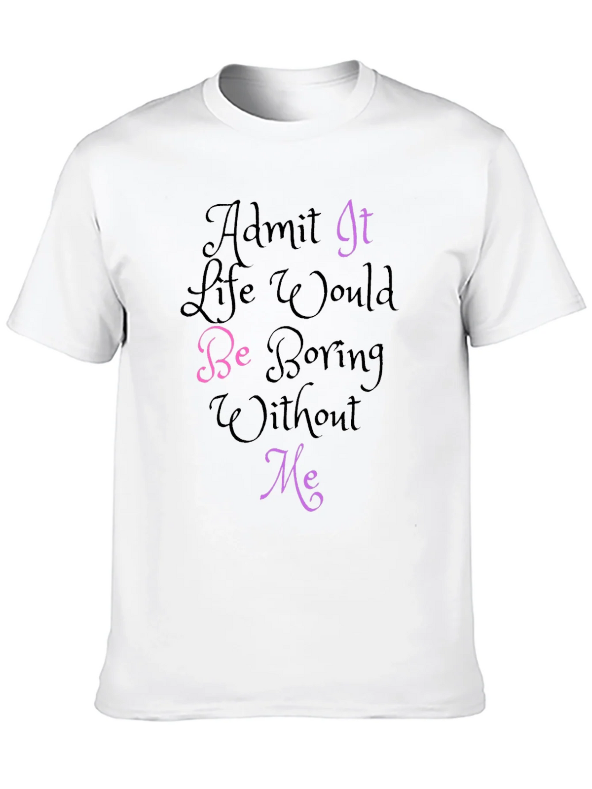 Funny Graphic Tee - Admit It Life Would Be Boring Without product image 8