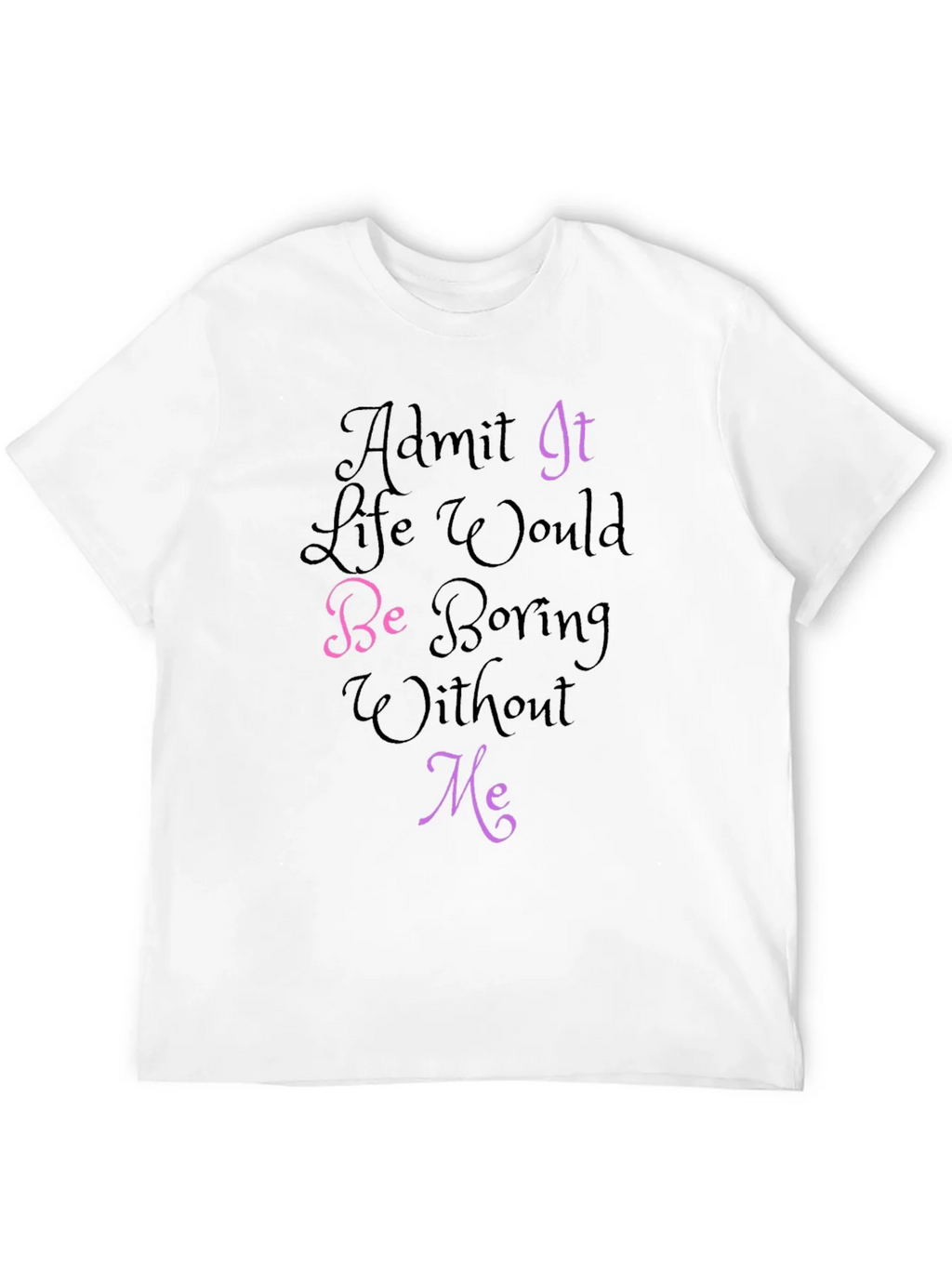 Funny Graphic Tee - Admit It Life Would Be Boring Without product image 10