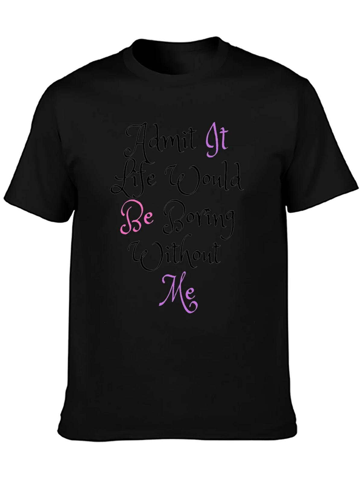 Funny Graphic Tee - Admit It Life Would Be Boring Without product image 3