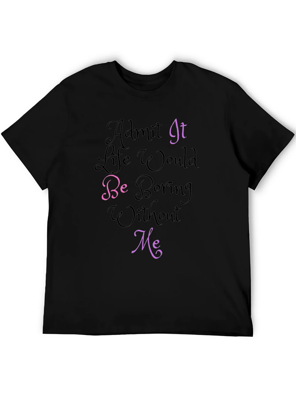 Funny Graphic Tee - Admit It Life Would Be Boring Without product image 5