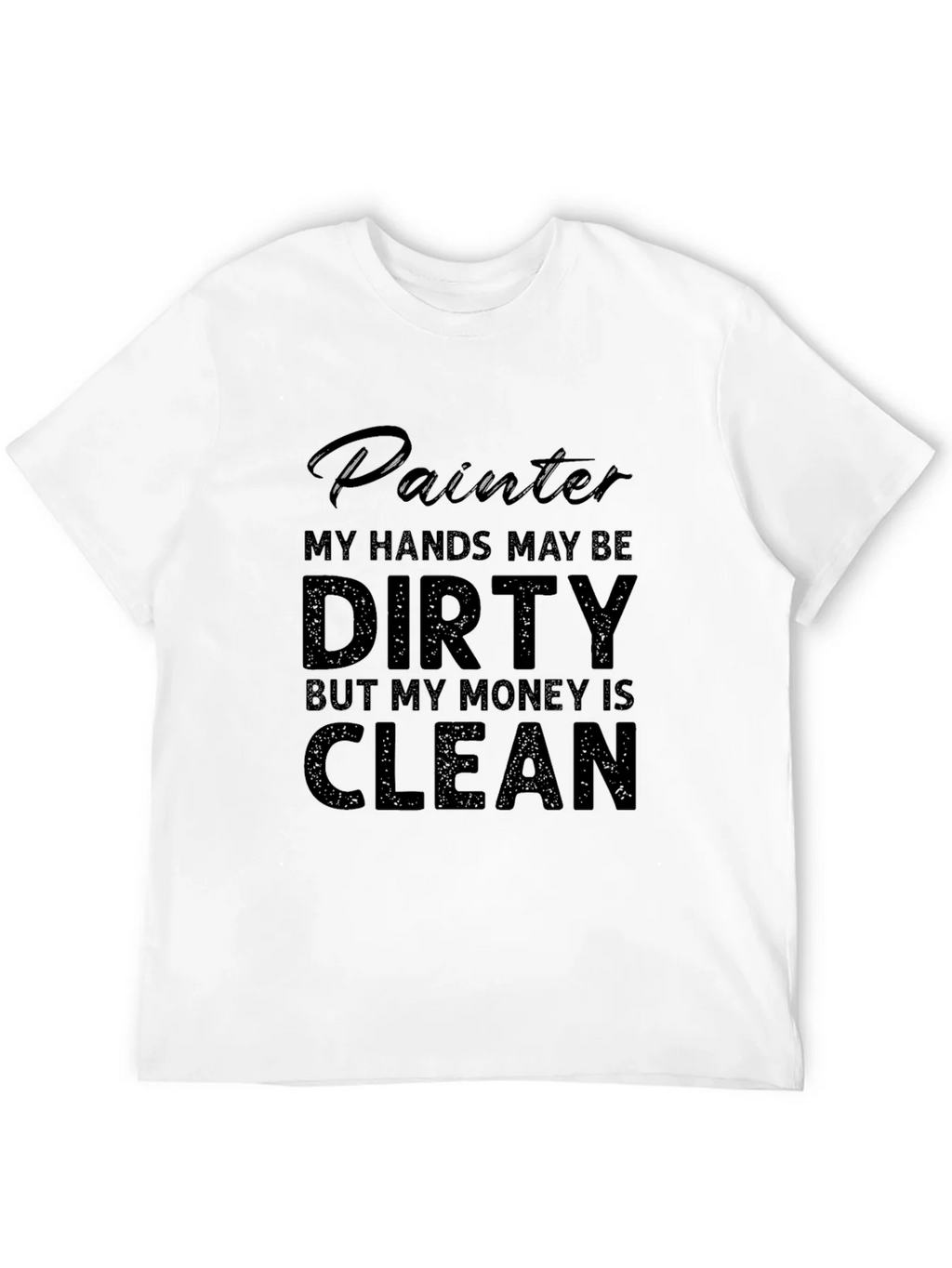 Painter T-Shirt: My Hands May Be Dirty My Money Is Clean product image 8