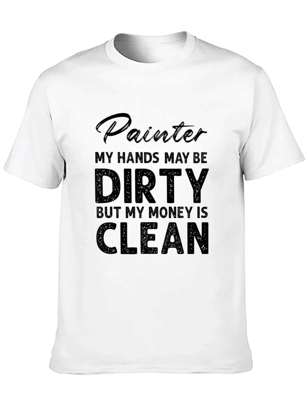 Painter T-Shirt: My Hands May Be Dirty My Money Is Clean product image 6