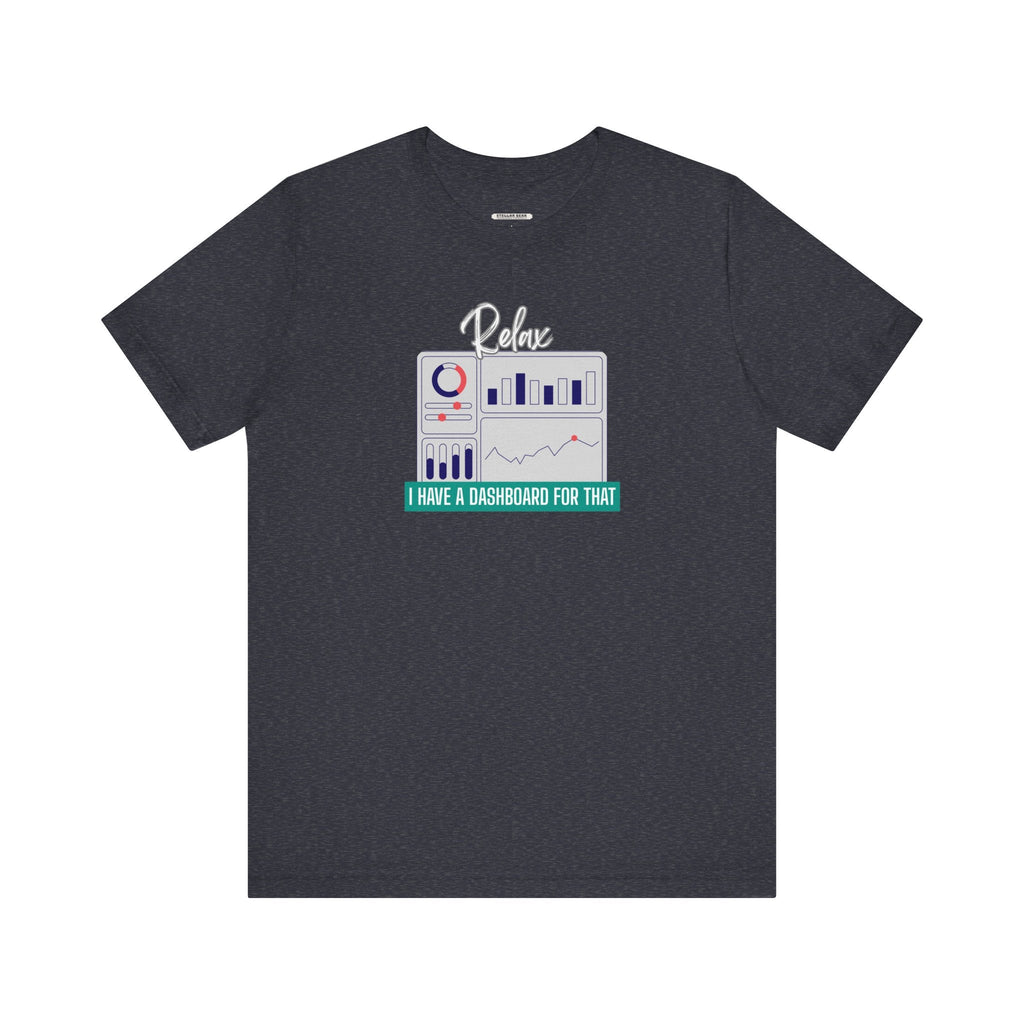 Relax, I Have a Dashboard for That Graphic T-Shirt product image 13