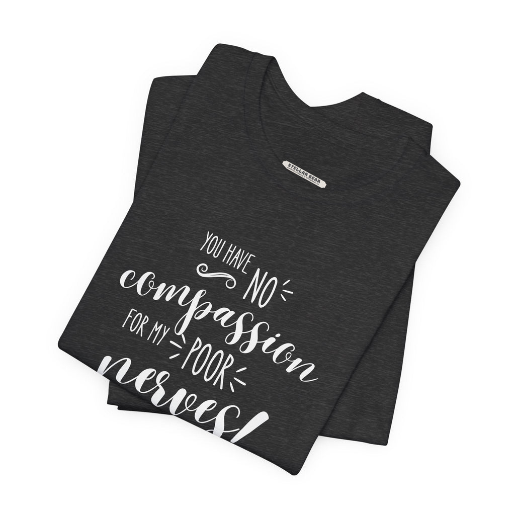 You Have No Compassion for My Poor Nerves! Quote T-Shirt product image 3