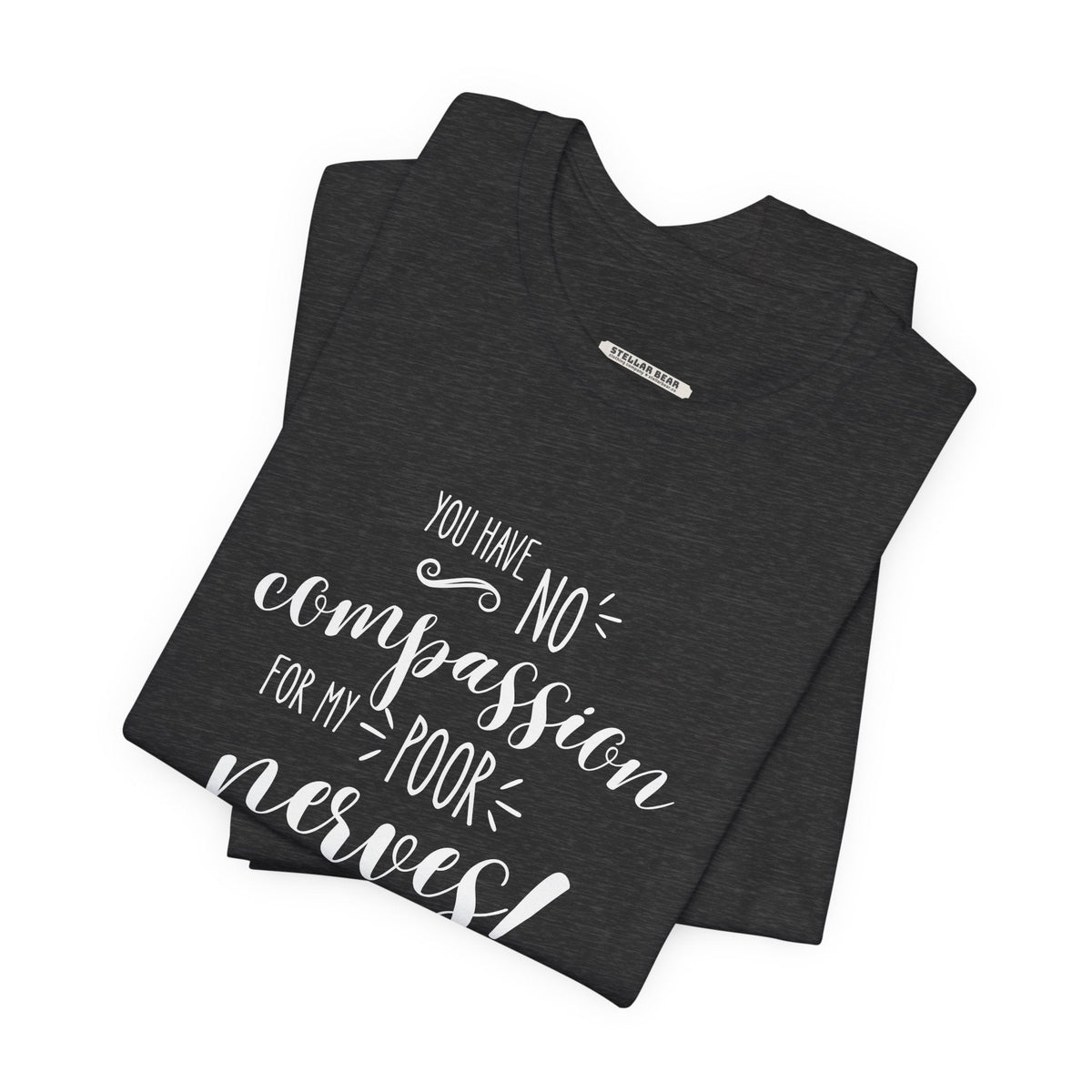 You Have No Compassion for My Poor Nerves! Quote T-Shirt product image 3