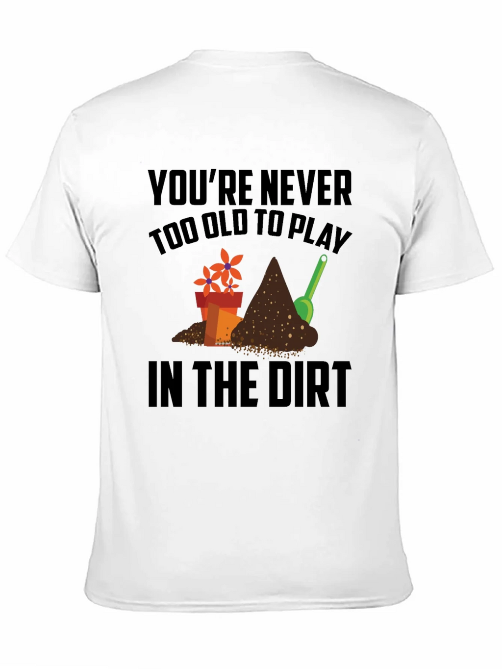 Gardening T-Shirt - Never Too Old to Play in the Dirt! product image 10