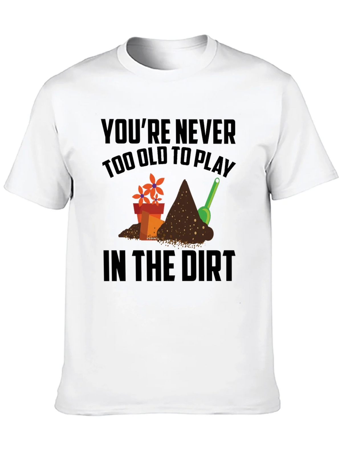 Gardening T-Shirt - Never Too Old to Play in the Dirt! product image 9