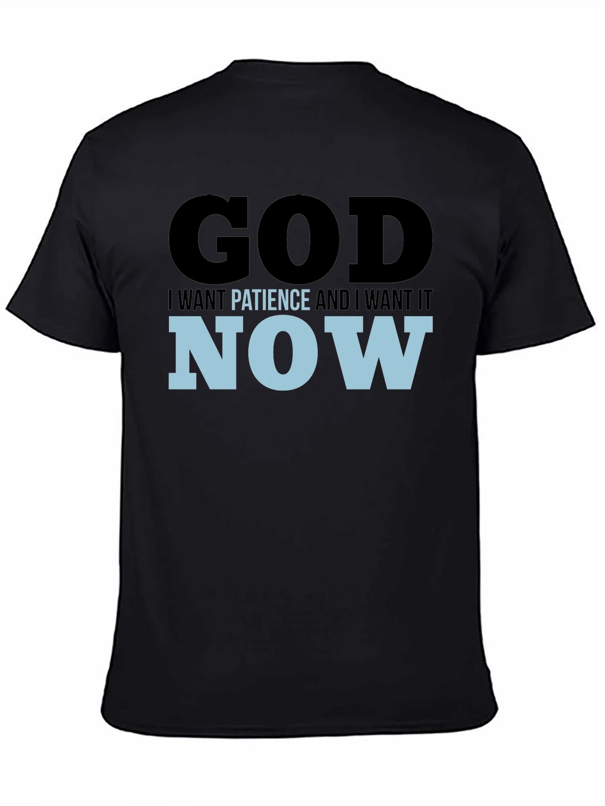 God I Want Patience & I it Now! Black T-Shirt product image 4