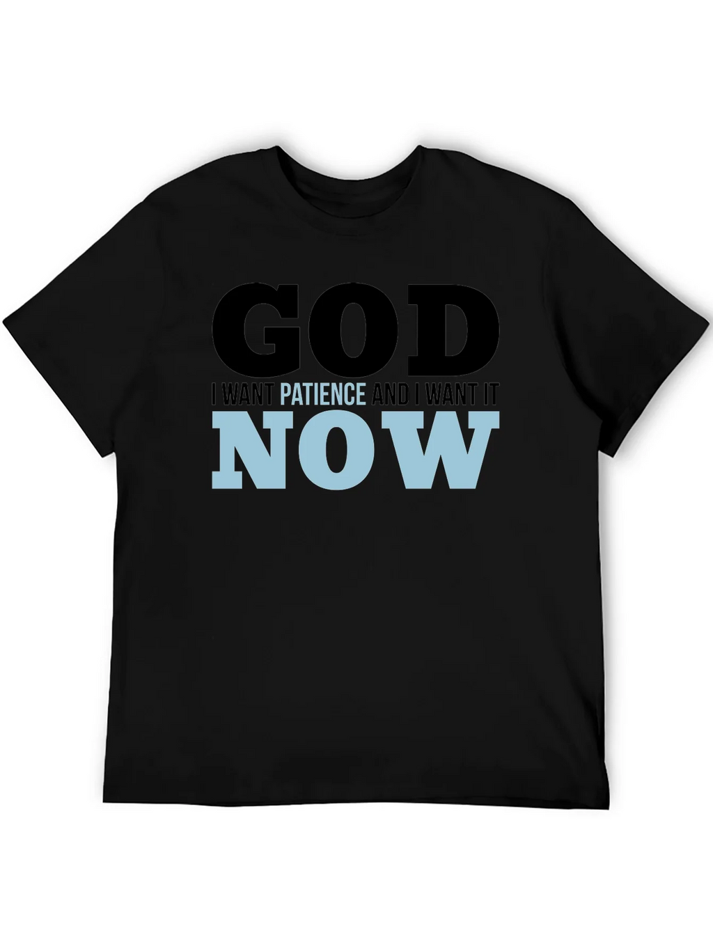God I Want Patience & I it Now! Black T-Shirt product image 5