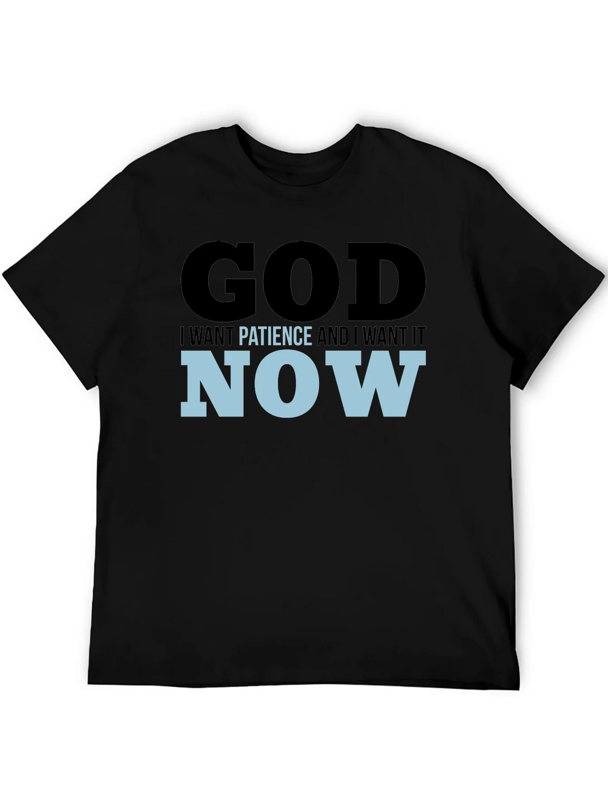 God I Want Patience & I it Now! Black T-Shirt product image 5