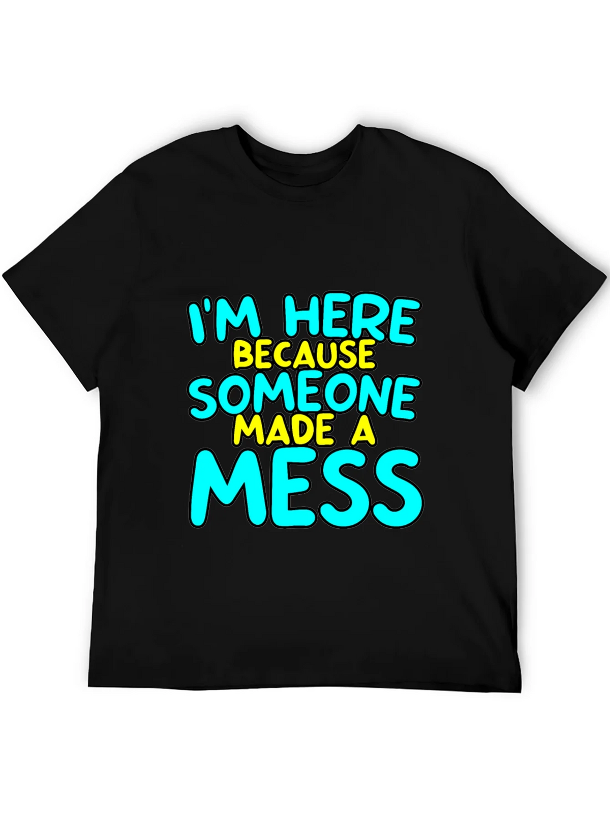 Im Here Because Someone Made A Mess T-Shirt product image 5