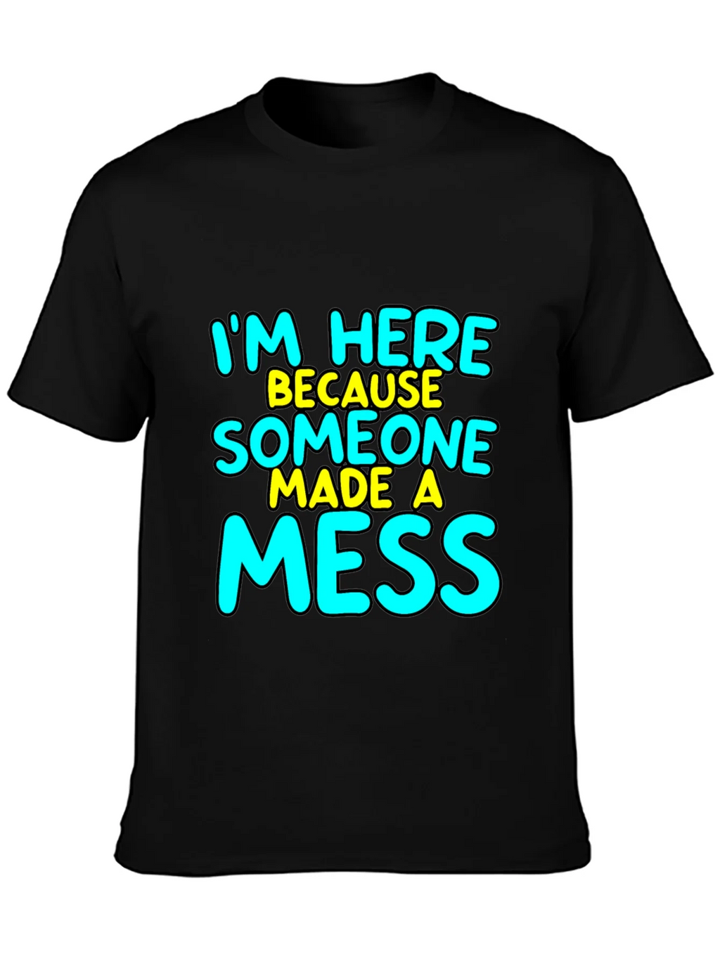 Im Here Because Someone Made A Mess T-Shirt product image 3
