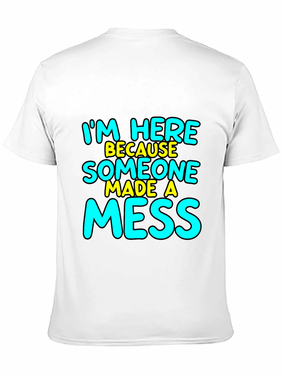 Im Here Because Someone Made A Mess T-Shirt product image 10