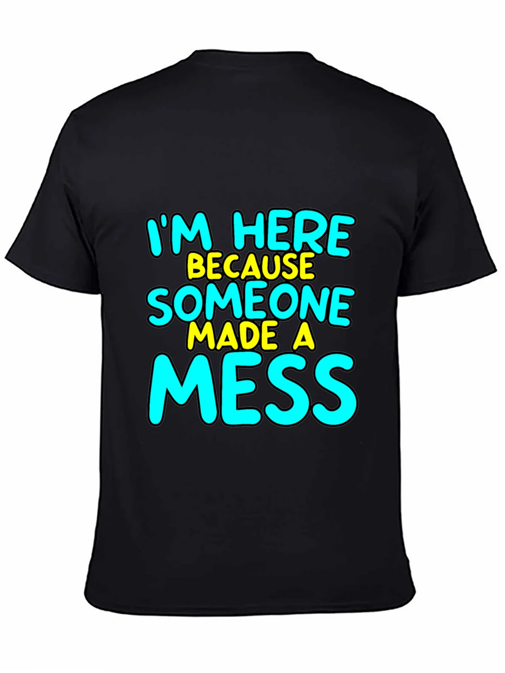 Im Here Because Someone Made A Mess T-Shirt product image 4