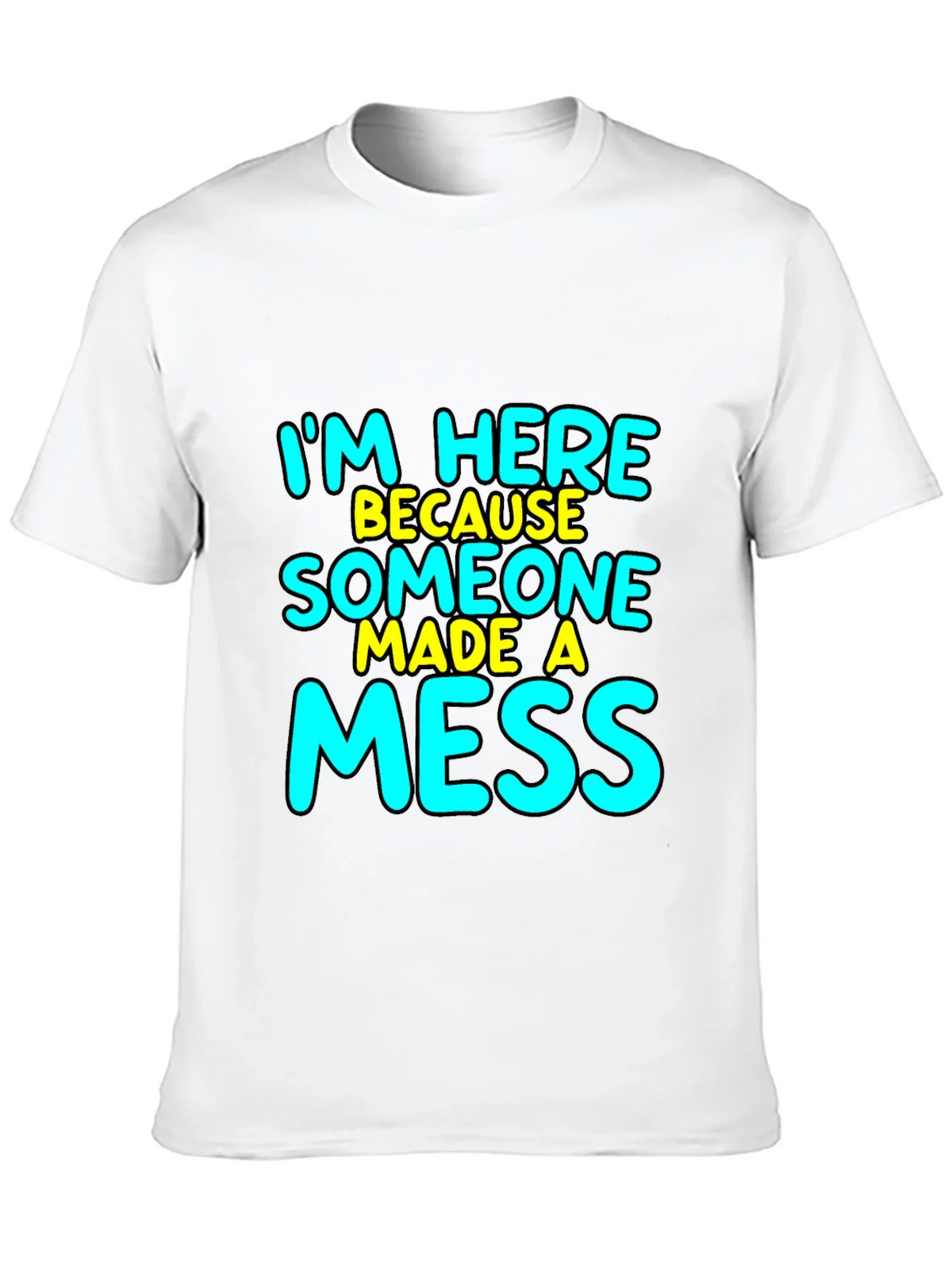 Im Here Because Someone Made A Mess T-Shirt product image 9